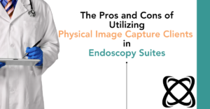 The Pros and Cons of Utilizing Physical Image Capture Clients in Endoscopy Suites